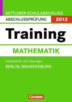 Abschlussprüfung Mathematik: Training - Mittlerer Schulabschluss Berlin und Brandenburg 2013 / 10. Schuljahr - Arbeitsheft mit separatem Lösungsheft (56 S.) - Kai Bartschat, Petra Janzing, Evelyn Jasch, Ricardo John, Dietmar Karau, Gabriele Leerhoff