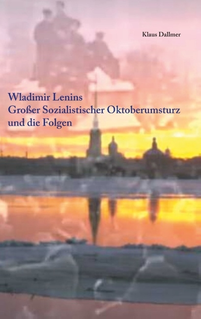 Wladimir Lenins Großer Sozialistischer Oktoberumsturz und die Folgen - Klaus Dallmer