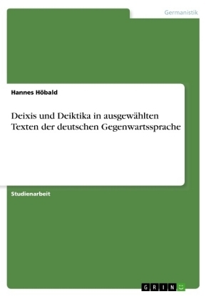 Deixis und Deiktika in ausgewÃ¤hlten Texten der deutschen Gegenwartssprache - Hannes HÃ¶bald