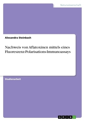 Nachweis von Aflatoxinen mittels eines Fluoreszenz-Polarisations-Immunoassays - Alexandra Steinbach