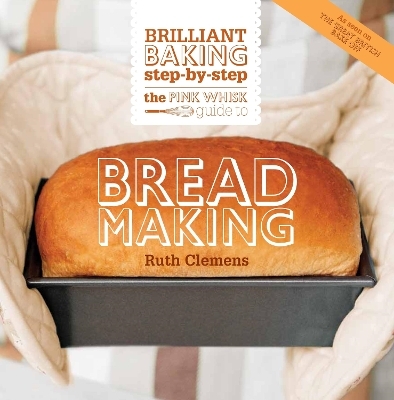 The Pink Whisk Guide to Bread Making - Ruth Clemens