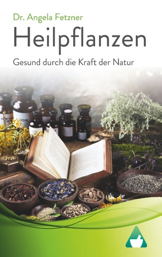 Heilpflanzen - Gesund durch die Kraft der Natur - Angela Fetzner