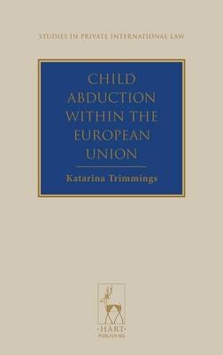 Child Abduction within the European Union - Katarina Trimmings