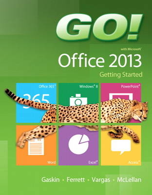 GO! with Microsoft Office 2013 Getting Started - Shelley Gaskin, Robert Ferrett, Alicia Vargas, Carolyn McLellan