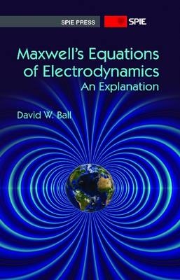 Maxwell's Equations of Electrodynamics - David W. Ball