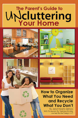 The Parents Guide to Uncluttering Your Home - Janet Morris Grimes