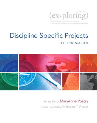 Exploring Getting Started with Discipline Specific Projects - Mary Anne Poatsy, Robert T. Grauer, Linda Lau, Orbra Porter