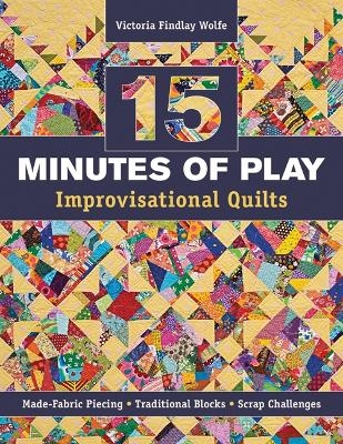 15 Minutes of Play – Improvisational Quilts - Victoria Findlay Wolfe