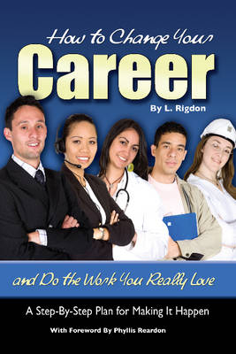 How to Change Your Career and Do the Work You Really Love - L. Rigdon