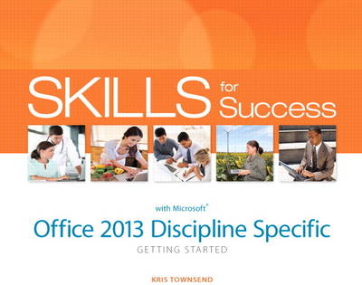 Skills for Success with Office 2013 Discipline Specific Getting Started - Kris Townsend, Author Author