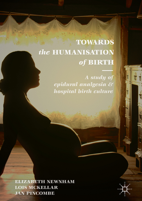 Towards the Humanisation of Birth - Elizabeth Newnham, Lois McKellar, Jan Pincombe