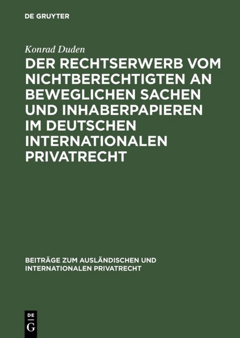 Der Rechtserwerb vom Nichtberechtigten an beweglichen Sachen und Inhaberpapieren im deutschen internationalen Privatrecht - Konrad Duden