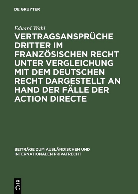 Vertragsansprüche Dritter im französischen Recht unter Vergleichung mit dem deutschen Recht dargestellt an Hand der Fälle der action directe - Eduard Wahl