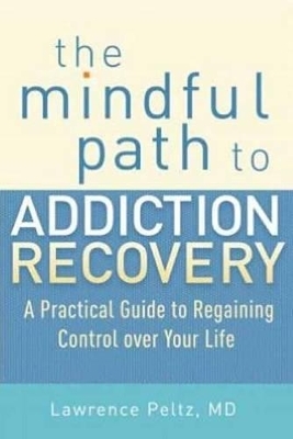 The Mindful Path to Addiction Recovery - Lawrence Peltz