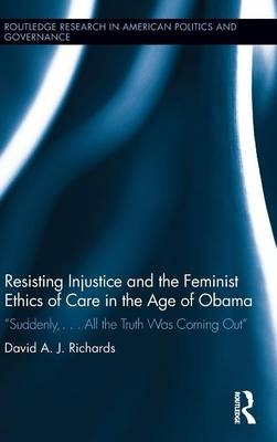 Resisting Injustice and the Feminist Ethics of Care in the Age of Obama - David A.J. Richards