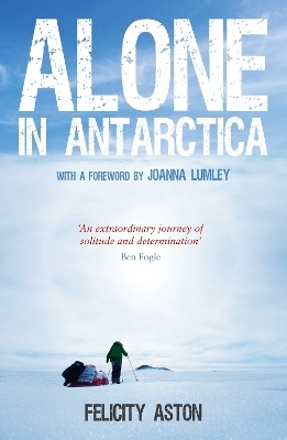 Alone in Antarctica - Felicity Aston, Joanna Lumley