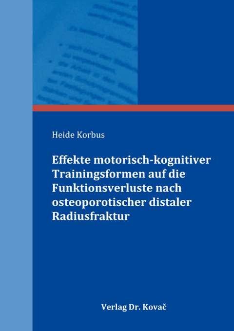 Effekte motorisch-kognitiver Trainingsformen auf die Funktionsverluste nach osteoporotischer distaler Radiusfraktur - Heide Korbus