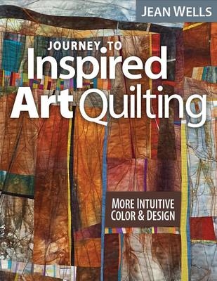 Journey to Inspired Art Quilting - Jean Wells