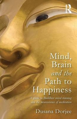 Mind, Brain and the Path to Happiness - Dusana Dorjee