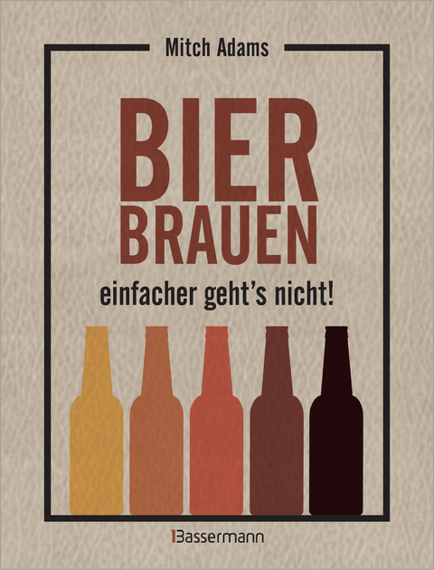 Bier brauen - einfacher geht´s nicht - Mitch Adams