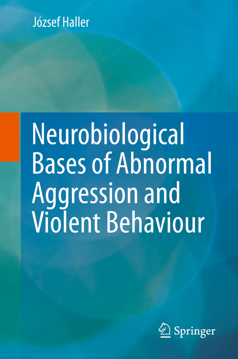 Neurobiological Bases of Abnormal Aggression and Violent Behaviour - József Haller