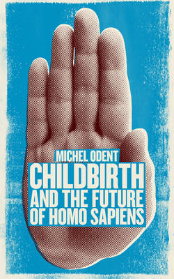 Childbirth and the Future of Homo Sapiens - Michel Odent