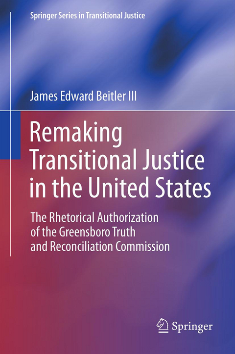 Remaking Transitional Justice in the United States - James  Edward Beitler III