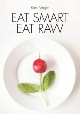 Eat Smart Eat Raw - Kate Magic