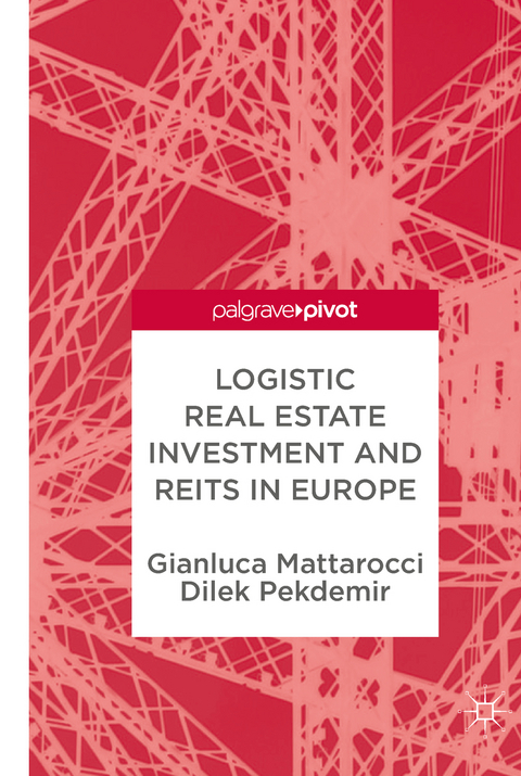 Logistic Real Estate Investment and REITs in Europe - Gianluca Mattarocci, Dilek Pekdemir