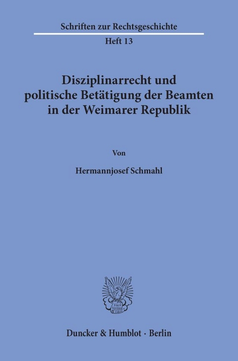 Disziplinarrecht und politische Betätigung der Beamten in der Weimarer Republik. - Hermannjosef Schmahl