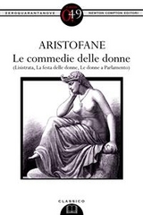 Le commedie delle donne (Lisistrata, La festa delle donne, Le donne a Parlamento) -  Aristofane