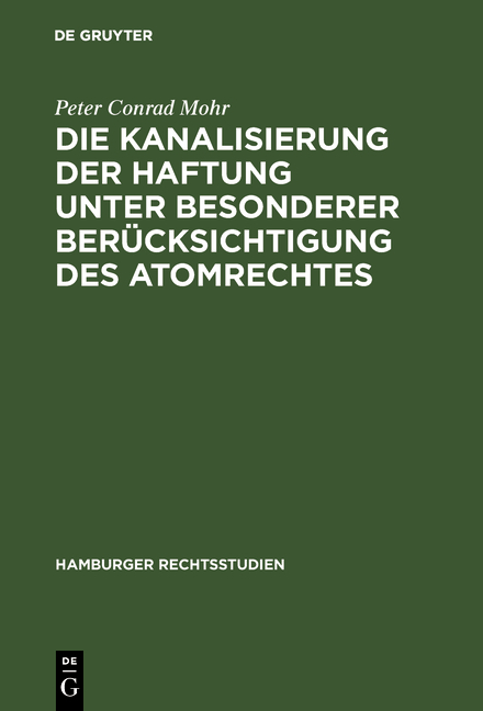 Die Kanalisierung der Haftung unter besonderer Berücksichtigung des Atomrechtes - Peter Conrad Mohr