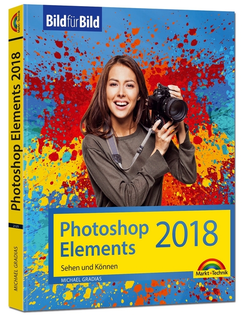 Photoshop Elements 2018 - Bild für Bild erklärt - zur aktuellen Version von Adobe Photoshop Elements - Michael Gradias