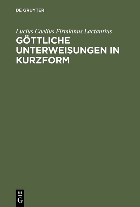 Göttliche Unterweisungen in Kurzform - Lucius Caelius Firmianus Lactantius