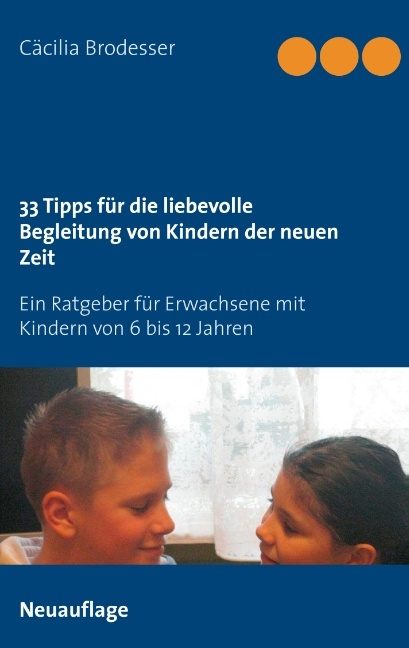 33 Tipps für die liebevolle Begleitung von Kindern der neuen Zeit - Cäcilia Brodesser