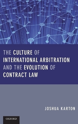 The Culture of International Arbitration and The Evolution of Contract Law - Joshua D H Karton