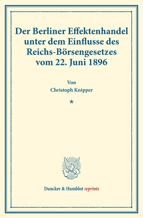 Der Berliner Effektenhandel unter dem Einflusse des Reichs-Börsengesetzes vom 22. Juni 1896. - Christoph Knipper