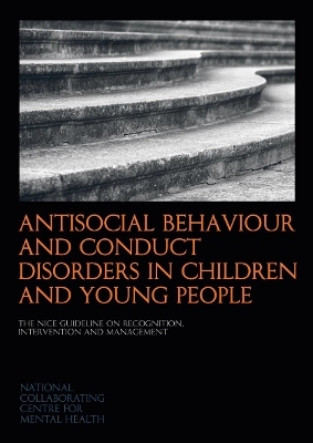 Antisocial Behaviour and Conduct Disorders in Children and Young People -  National Collaborating Centre for Mental Health (NCCMH)