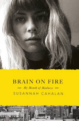 Brain On Fire: My Month of Madness - Susannah Cahalan