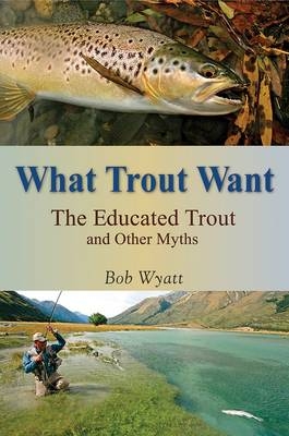 What Trout Want - Bob Wyatt