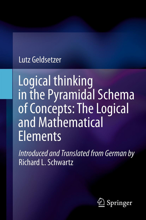 Logical Thinking in the Pyramidal Schema of Concepts: The Logical and Mathematical Elements - Lutz Geldsetzer, Richard L. Schwartz