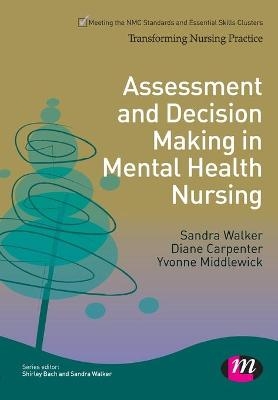 Assessment and Decision Making in Mental Health Nursing - Sandra Walker, Diane Carpenter, Yvonne Middlewick