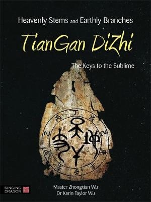 Heavenly Stems and Earthly Branches - TianGan DiZhi - Zhongxian Wu, Karin Taylor Wu