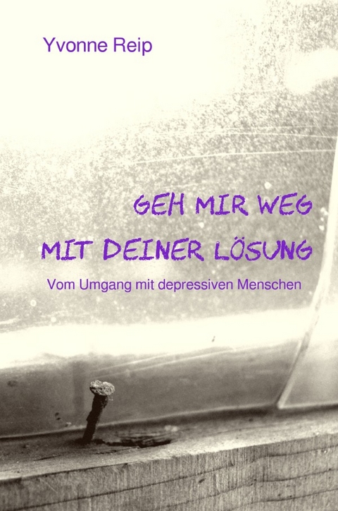 Geh mir weg mit deiner Lösung - Yvonne Reip