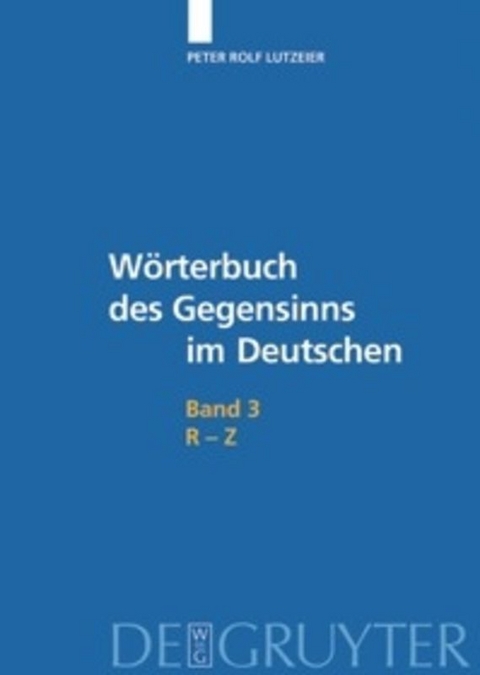 Peter Rolf Lutzeier: Wörterbuch des Gegensinns im Deutschen / R-Z - Peter Rolf Lutzeier