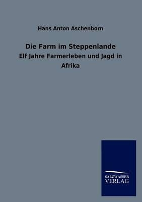 Die Farm im Steppenlande - Hans Anton Aschenborn