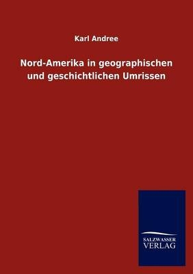 Nord-Amerika in geographischen und geschichtlichen Umrissen - Karl Andree