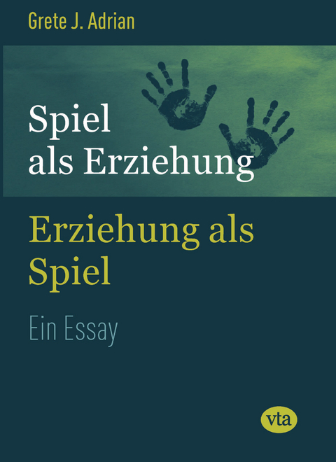 Spiel als Erziehung – Erziehung als Spiel - Grete J. Adrian