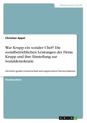 War Krupp ein sozialer Chef? Die sozialbetrieblichen Leistungen der Firma Krupp und ihre Einstellung zur Sozialdemokratie - Christian Appel