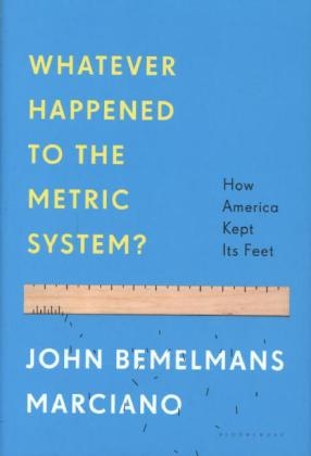 Whatever Happened to the Metric System? - John Bemelmans Marciano